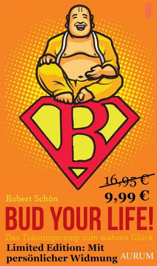 Bud your Life!: Das Trainingscamp zum wahren Glück