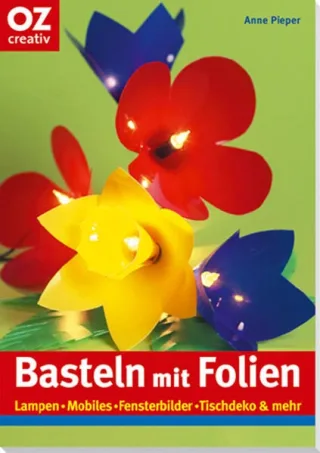 Basteln mit Folien: Lampen Mobiles Fensterbilder Tischdeko & mehr