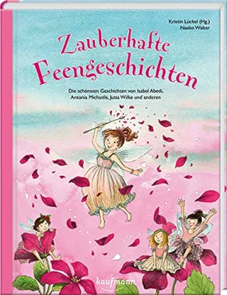 Zauberhafte Feengeschichten: Die schönsten Geschichten von Isabel Abedi Antonia Michaelis Jutta Wilke und anderen