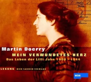 Mein verwundetes Herz: Das Leben der Lilli Jahn 1900-1944. Hörspiel