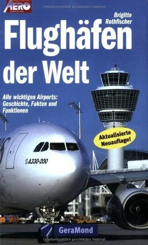 Flughäfen der Welt: Alle wichtigen Airports: Geschichte Fakten und Funktionen