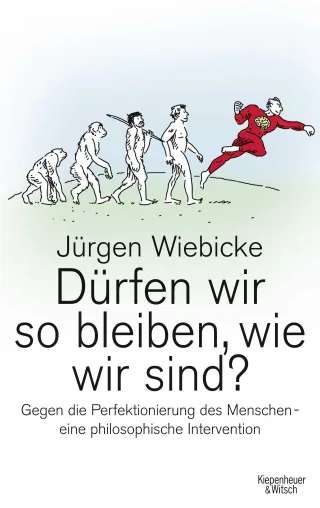 Dürfen wir so bleiben wie wir sind?: Gegen die Perfektionierung des Menschen - eine philosophische Intervention [Broschiert] [2013] Wiebicke Jürgen