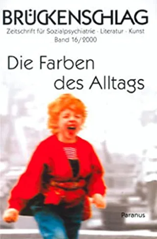 Brückenschlag. Zeitschrift für Sozialpsychiatrie Literatur Kunst / Die Farben des Alltags