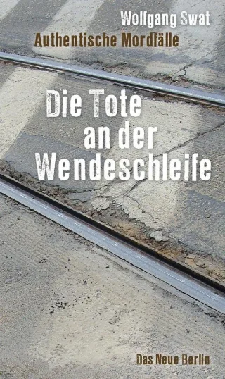 Die Tote an der Wendeschleife: Authentische Mordfälle [Broschiert] [2014] Wolfgang Swat