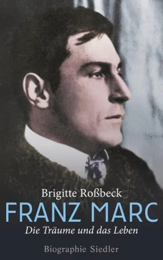 Franz Marc: Die Träume und das Leben - Biographie [Gebundene Ausgabe] [2015] Roßbeck Brigitte