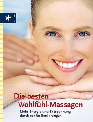 Die besten Wohlfühl-Massagen: Mehr Energie und Entspannung durch sanfte Berührung [Taschenbuch] [2006]