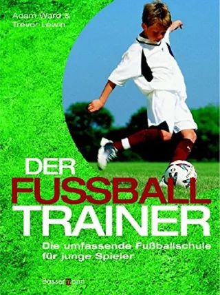 Der Fußballtrainer: Die umfassende Fußballschule für junge Spieler [Taschenbuch] [2006] Ward Adam Lewin Trevor