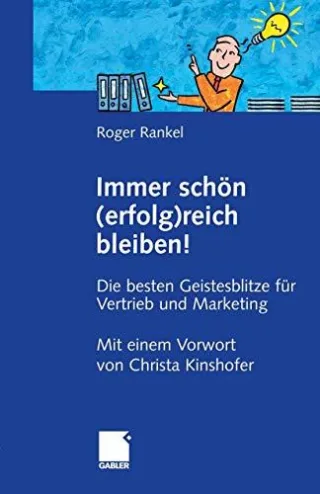 Immer schön (erfolg)reich bleiben!: Die besten Geistesblitze für Vertrieb und Marketing