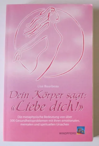 Dein Körper sagt: Liebe dich!: Die metaphysische Bedeutung von über 500 Gesundheitsproblemen mit ihren emotionalen mentalen und spirituellen Ursachen