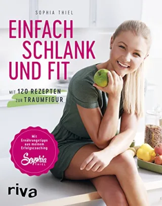Einfach schlank und fit: Mit 120 Rezepten zur Traumfigur. Mit Ernährungstipps aus meinem Erfolgscoaching. [Taschenbuch] [2017] Thiel Sophia