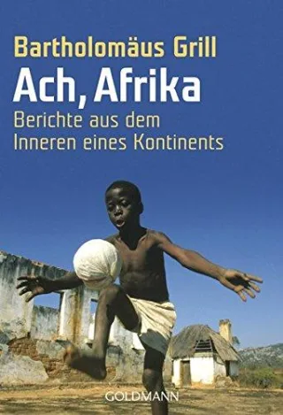 Ach Afrika: Berichte aus dem Inneren eines Kontinents [Taschenbuch] [2005] Grill Bartholomäus