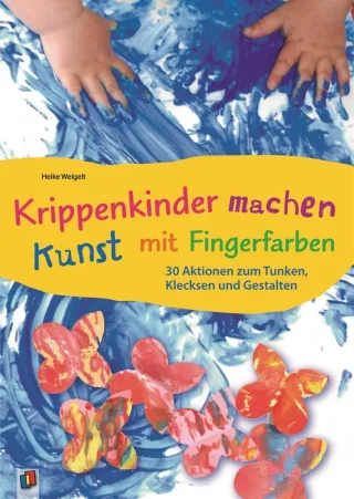 Krippenkinder machen Kunst - mit Fingerfarben!: 30 Aktionen zum Tunken Klecksen und Gestalten