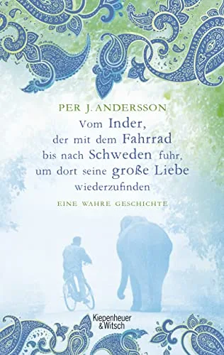 Vom Inder der mit dem Fahrrad bis nach Schweden fuhr um dort seine große Liebe wiederzufinden: Eine wahre Geschichte [Broschiert] [2015] Andersson Per J. Dahmann Susanne