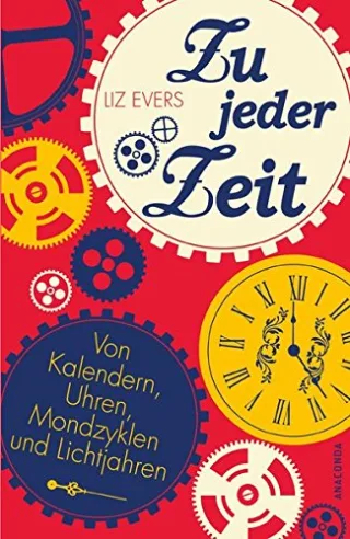 Zu jeder Zeit - Von Kalendern Uhren Mondzyklen und Lichtjahren
