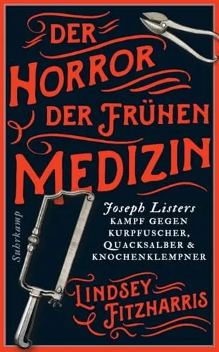 Der Horror der frühen Medizin: Joseph Listers Kampf gegen Kurpfuscher Quacksalber & Knochenklempner (suhrkamp taschenbuch)