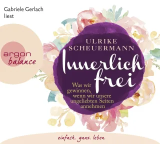 Innerlich frei: Was wir gewinnen wenn wir unsere ungeliebten Seiten annehmen [Audio CD] [2016] Scheuermann Ulrike Gerlach Gabriele