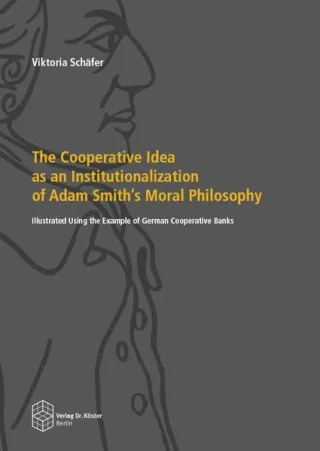 The Cooperative Idea as an Institutionalization of Adam Smith?s Moral Philosophy: Illustrated Using the Example of German Cooperative Banks