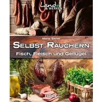 Selbst räuchern: Fleisch, Fisch und Geflügel / Maria Sartor, Land & Werken - Die Reihe für Nachhaltigkeit und Selbstversorgung