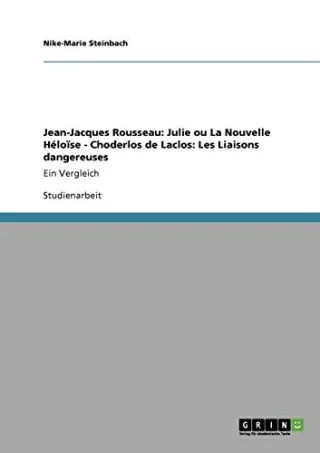 Jean-Jacques Rousseau: Julie ou La Nouvelle Héloïse - Choderlos de Laclos: Les Liaisons dangereuses: Ein Vergleich