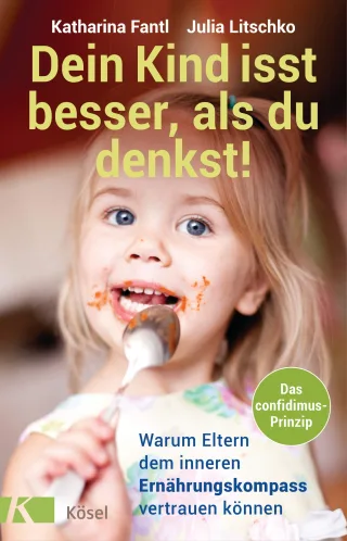 Dein Kind isst besser als du denkst!: Warum Eltern dem inneren Ernährungskompass vertrauen können - Das confidimus-Prinzip