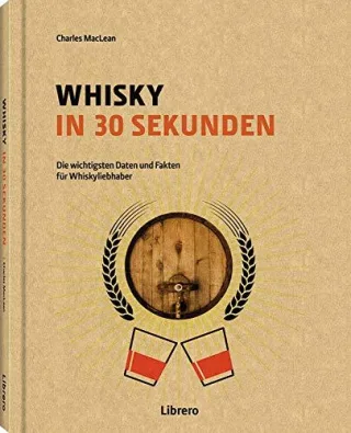 Whisky in 30 Sekunden: Die wichtigsten Daten und Fakten für Whiskyliebhaber
