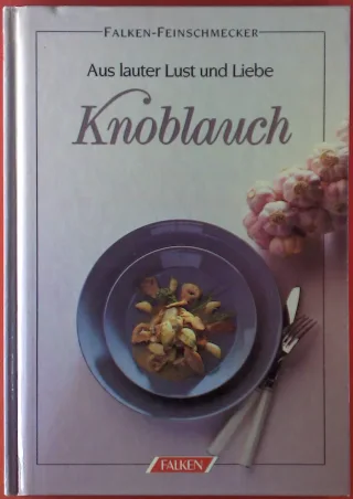 Knoblauch. Aus lauter Lust und Liebe. ( Falken- Feinschmecker).