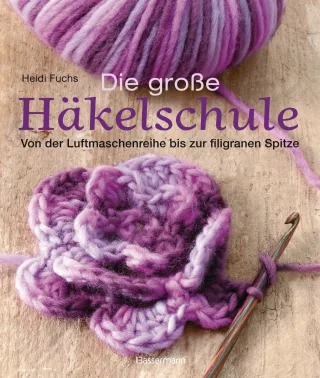 Die große Häkelschule: Von der Luftmaschenreihe bis zur filigranen Spitze [Spiralbindung] [2012] Fuchs Heidi Natter Maria