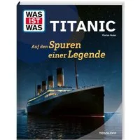 WAS IST WAS Titanic. Auf den Spuren einer Legende / Florian Huber