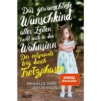 Das gewünschteste Wunschkind aller Zeiten treibt mich in den Wahnsinn / Danielle Graf, Katja Seide