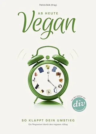 Ab heute vegan: So klappt dein Umstieg. Ein Wegweiser durch den veganen Alltag (Edition Kochen ohne Knochen)