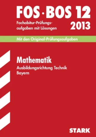 Abschluss-Prüfungsaufgaben Fachoberschule /Berufsoberschule Bayern / Mathematik FOS/BOS 12 Ausbildungsrichtung Technik 2013: Mit den Original-Fachabitur-Prüfungsaufgaben 2003-2012 mit Lösungen.