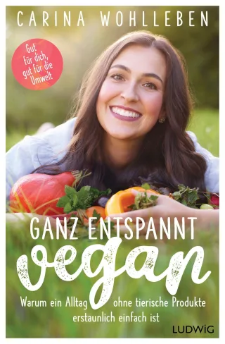 Ganz entspannt vegan: Warum ein Alltag ohne tierische Produkte erstaunlich einfach ist ? Gut für dich gut für die Umwelt