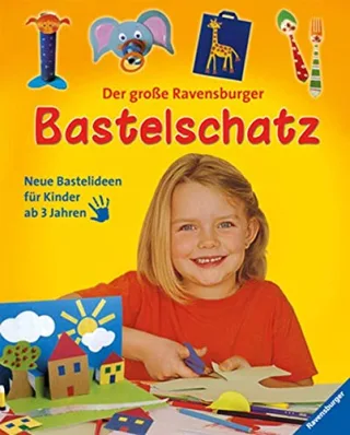 Der große Ravensburger Bastelschatz: Neue Bastelideen für Kinder ab 3 Jahren