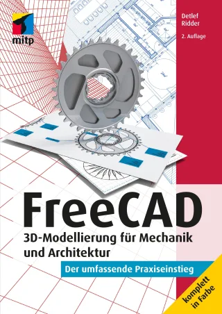 FreeCAD: 3D-Modellierung für Mechanik und Architektur. Der umfassende Praxiseinstieg. Komplett in Farbe (mitp Professional)
