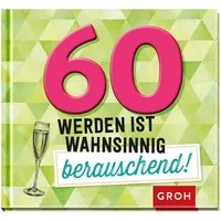 60 werden ist wahnsinnig berauschend! / diverse