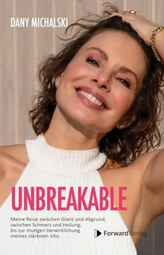 Unbreakable: Meine Reise zwischen Glanz und Abgrund zwischen Schmerz und Heilung bis zur mutigen Verwirklichung meines stärksten Ichs. - Dany Michalski
