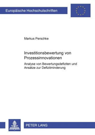 Investitionsbewertung von Prozessinnovationen: Analyse von Bewertungsdefiziten und Ansätze zur Defizitminderung (Europäische Hochschulschriften / ... Management / Série 5: Sciences économiques)