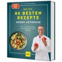 Meine 80 besten Rezepte gegen Arthrose / Dr. med. Matthias Riedl, Entzündungshemmende Ernährung für gesunde Gelenke