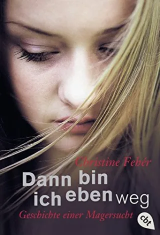 Dann bin ich eben weg: Geschichte einer Magersucht [Taschenbuch] [2005] Fehér Christine