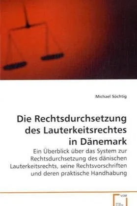 Die Rechtsdurchsetzung des Lauterkeitsrechtes in Dänemark: Ein Überblick über das System zur Rechtsdurchsetzung des dänischen Lauterkeitsrechts seine ... und deren praktische Handhabung