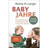 Babyjahre / Remo H. Largo, Entwicklung und Erziehung in den ersten vier Jahren, Ihr Erziehungsratgeber für Erziehen ohne Schimpfen - mit individueller Entwicklung im Fokus