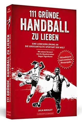 111 Gründe Handball zu lieben: Eine Liebeserklärung an die großartigste Sportart der Welt. | Aktualisierte und erweiterte Neuausgabe