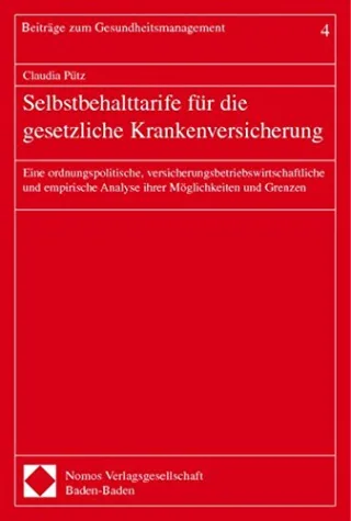 Selbstbehalttarife für die gesetzliche Krankenversicherung: Eine ordnungspolitische versicherungsbetriebswirtschaftliche und empirische Analyse ihrer ... Grenzen (Beiträge zum Gesundheitsmanagement)