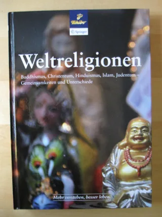 Weltreligionen (Buddhismus Christentum Hinduismus Islam Judentum Gemeinsamkeiten und Unterschiede)