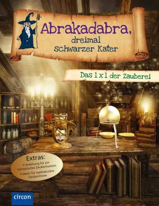 Abrakadabra dreimal schwarzer Kater: Das 1 x 1 der Zauberei. Zauberbuch für Kinder ab 8 Jahren