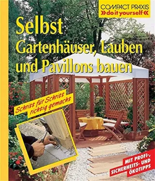 Selbst Gartenhäuser Lauben und Pavillons bauen