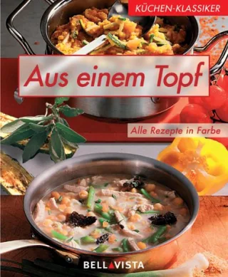 Aus einem Topf - Leckere Variationen - Alle Rezepte in Farbe - Küchen-Klassiker