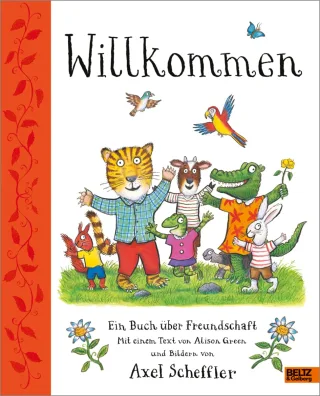 Willkommen. Ein Buch über Freundschaft: Mit einem Text von Alison Green und Bildern von Axel Scheffler