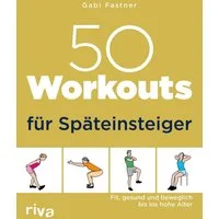 50 Workouts für Späteinsteiger Fit, gesund und beweglich bis ins hohe / Gabi Fastner, Fit, gesund und beweglich bis ins hohe Alter