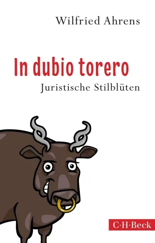 In dubio torero: Neue juristische Stilblüten [Taschenbuch] [2015] Ahrens Wilfried